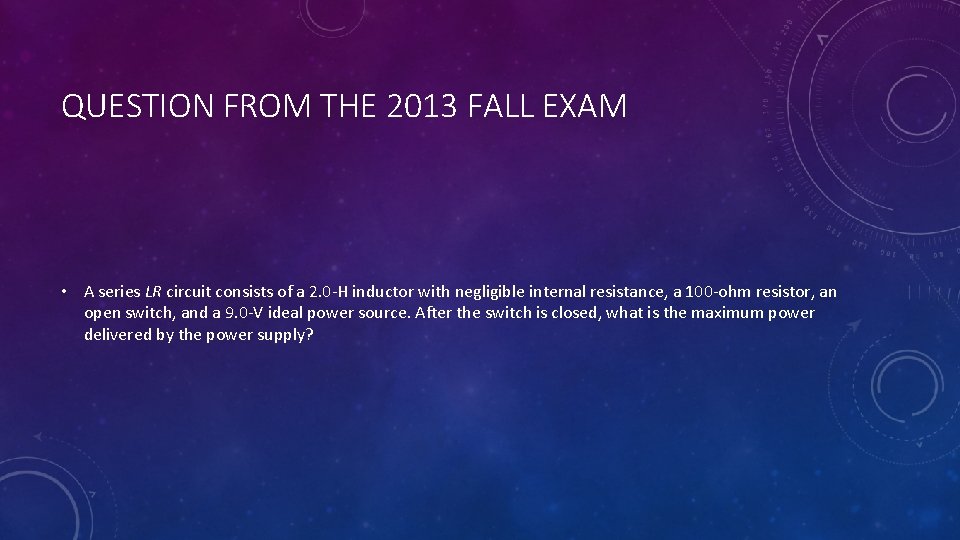 QUESTION FROM THE 2013 FALL EXAM • A series LR circuit consists of a