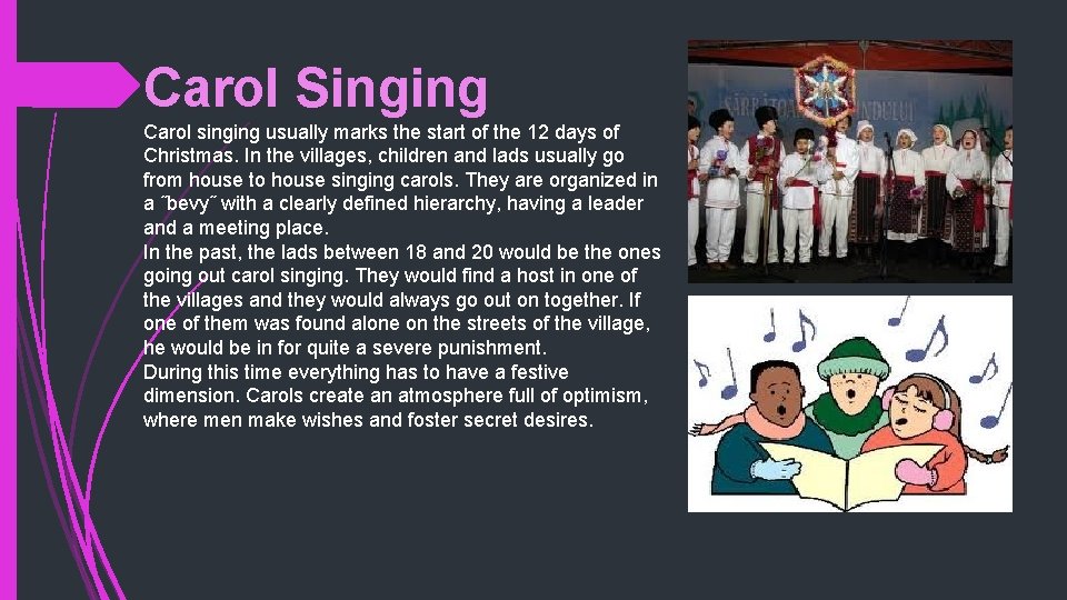 Carol Singing Carol singing usually marks the start of the 12 days of Christmas.