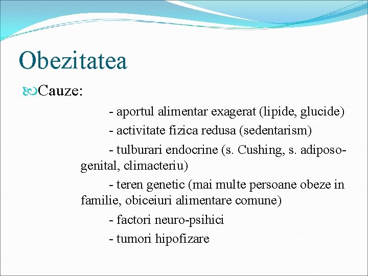 Obezitatea Cauze: - aportul alimentar exagerat (lipide, glucide) - activitate fizica redusa (sedentarism) -