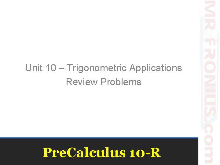 Unit 10 – Trigonometric Applications Review Problems Pre. Calculus 10 -R 