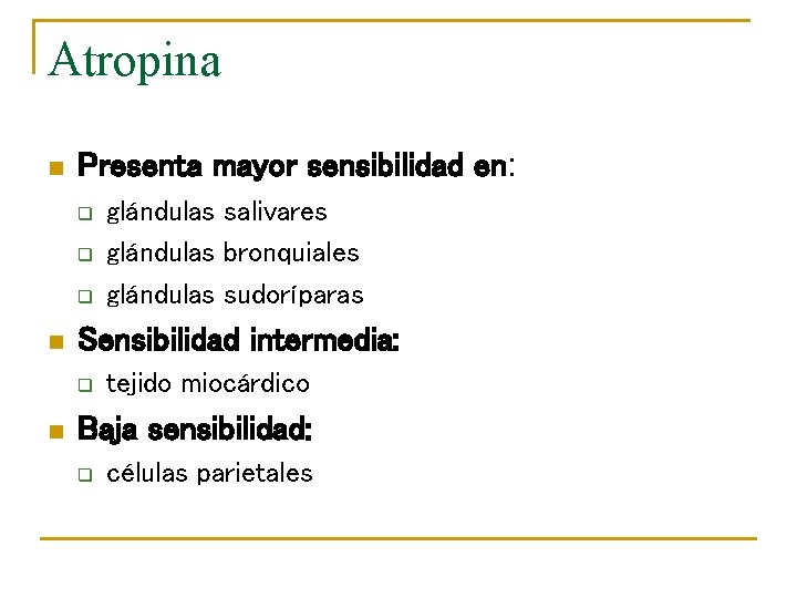 Atropina n Presenta mayor sensibilidad en: q q q n Sensibilidad intermedia: q n