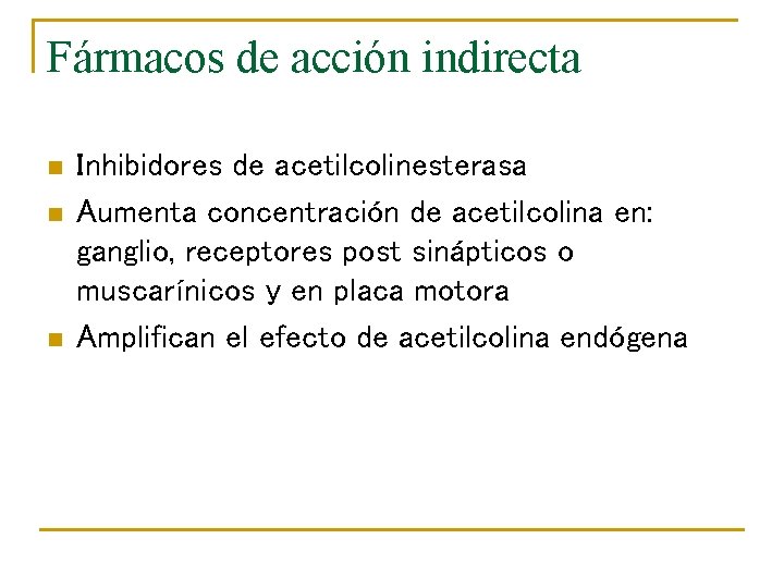 Fármacos de acción indirecta n n n Inhibidores de acetilcolinesterasa Aumenta concentración de acetilcolina