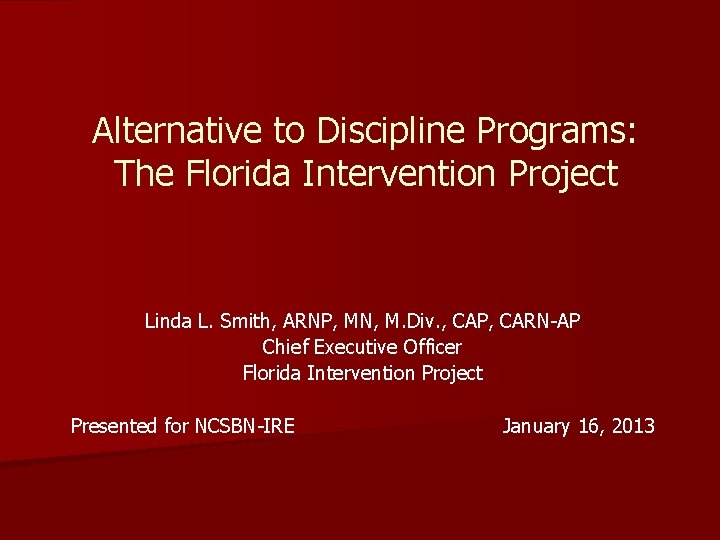 Alternative to Discipline Programs: The Florida Intervention Project Linda L. Smith, ARNP, MN, M. Alternative to Discipline Programs: The Florida Intervention Project Linda L. Smith, ARNP, MN, M.