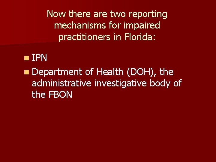 Now there are two reporting mechanisms for impaired practitioners in Florida: n IPN n Now there are two reporting mechanisms for impaired practitioners in Florida: n IPN n