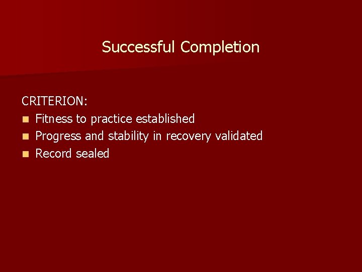 Successful Completion CRITERION: n Fitness to practice established n Progress and stability in recovery Successful Completion CRITERION: n Fitness to practice established n Progress and stability in recovery