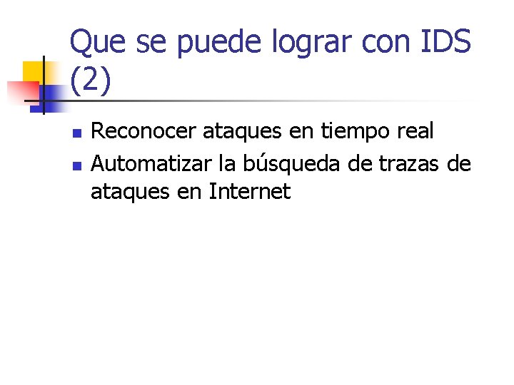 Que se puede lograr con IDS (2) n n Reconocer ataques en tiempo real
