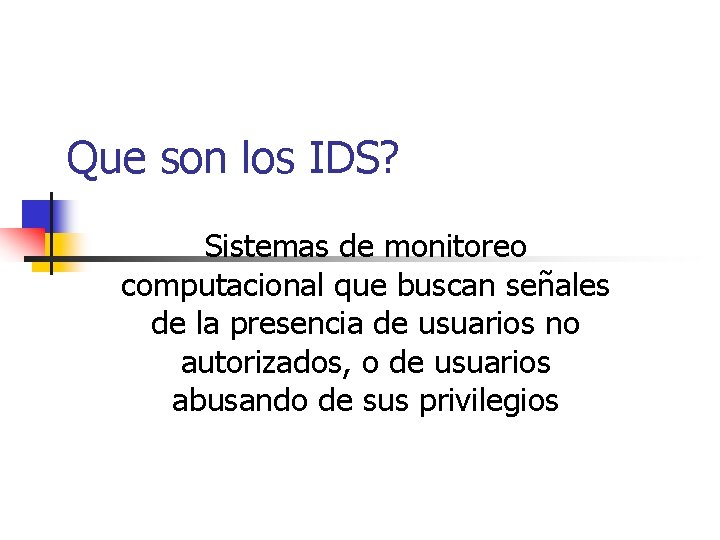 Que son los IDS? Sistemas de monitoreo computacional que buscan señales de la presencia