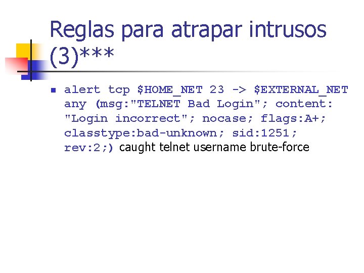 Reglas para atrapar intrusos (3)*** n alert tcp $HOME_NET 23 -> $EXTERNAL_NET any (msg: