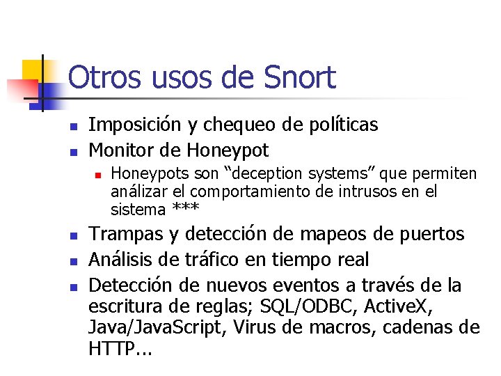 Otros usos de Snort n n Imposición y chequeo de políticas Monitor de Honeypot