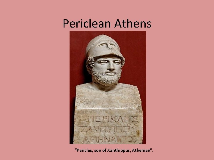 Periclean Athens “Pericles, son of Xanthippus, Athenian”. 