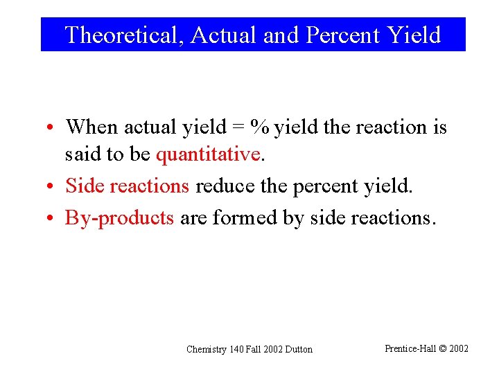 Theoretical, Actual and Percent Yield • When actual yield = % yield the reaction