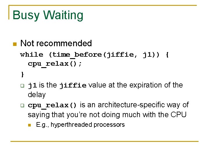 Busy Waiting n Not recommended while (time_before(jiffie, j 1)) { cpu_relax(); } q j