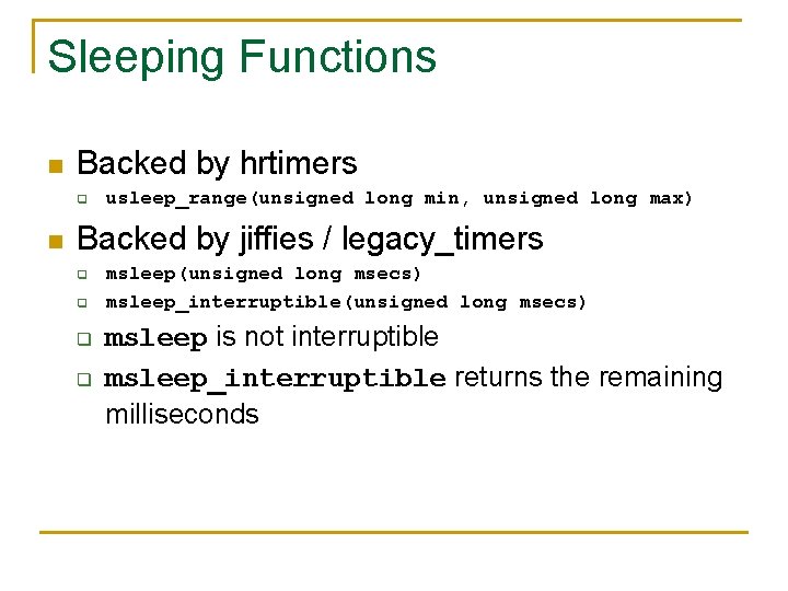 Sleeping Functions n Backed by hrtimers q n usleep_range(unsigned long min, unsigned long max)