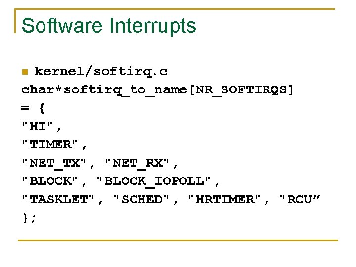 Software Interrupts kernel/softirq. c char*softirq_to_name[NR_SOFTIRQS] = { "HI", "TIMER", "NET_TX", "NET_RX", "BLOCK_IOPOLL", "TASKLET", "SCHED",