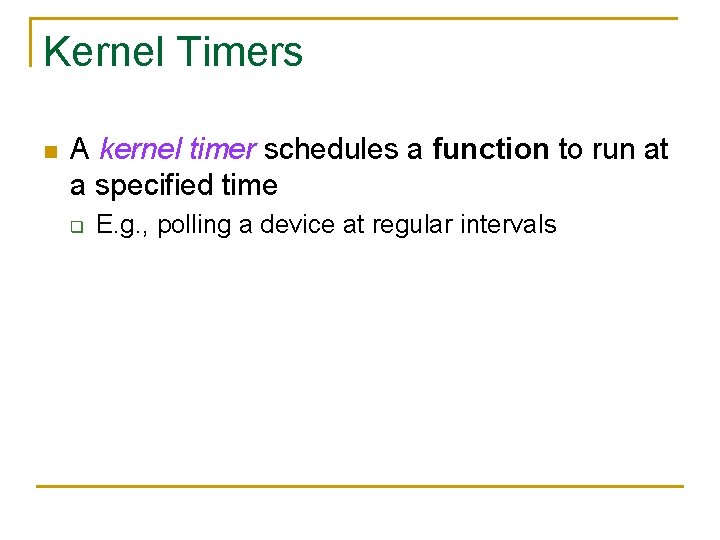 Kernel Timers n A kernel timer schedules a function to run at a specified
