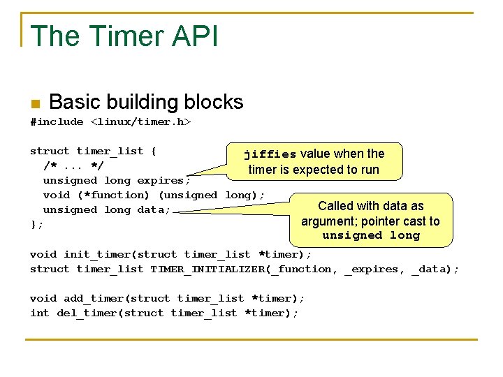 The Timer API n Basic building blocks #include <linux/timer. h> struct timer_list { jiffies