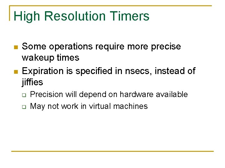 High Resolution Timers n n Some operations require more precise wakeup times Expiration is