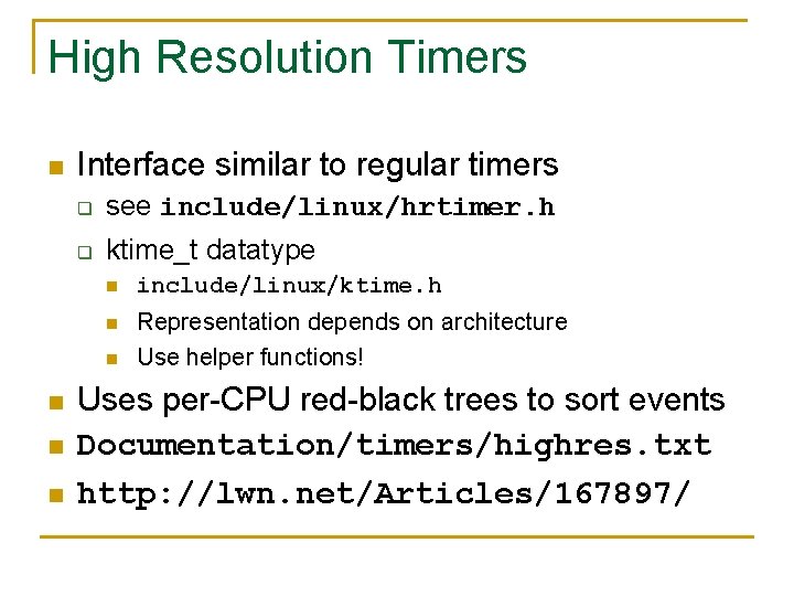 High Resolution Timers n Interface similar to regular timers q see include/linux/hrtimer. h q