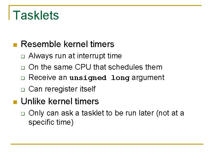 Tasklets n Resemble kernel timers q Always run at interrupt time On the same