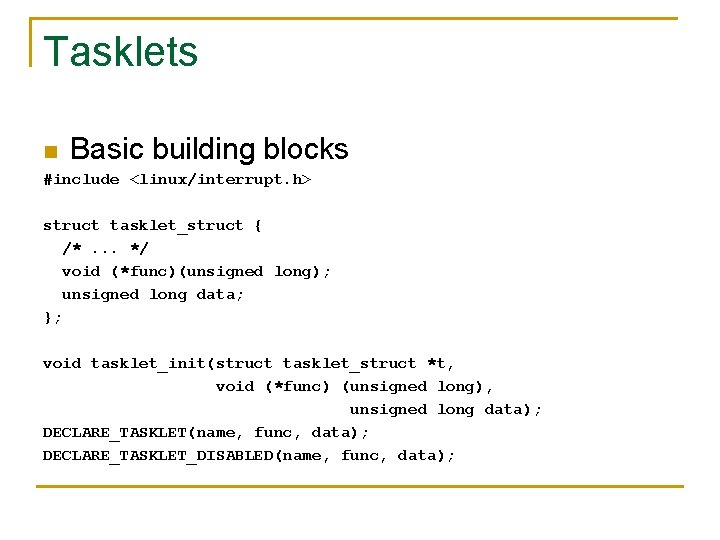 Tasklets n Basic building blocks #include <linux/interrupt. h> struct tasklet_struct { /*. . .
