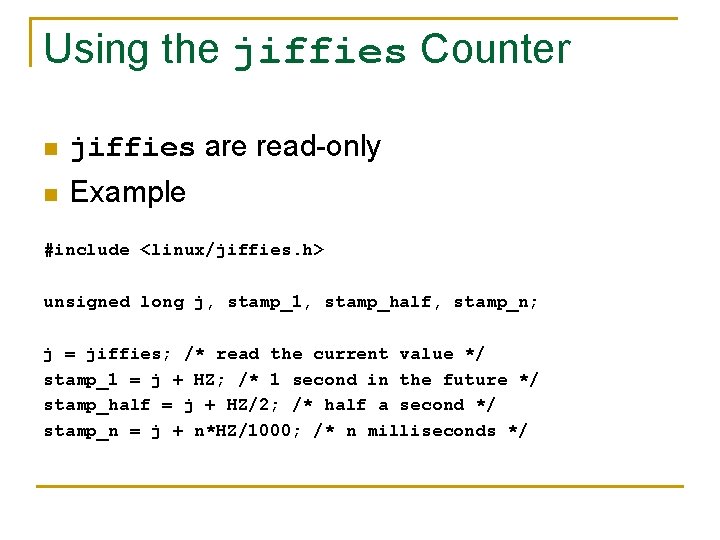 Using the jiffies Counter n jiffies are read-only n Example #include <linux/jiffies. h> unsigned