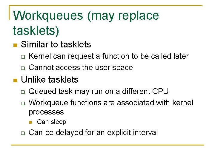 Workqueues (may replace tasklets) n Similar to tasklets q q n Kernel can request