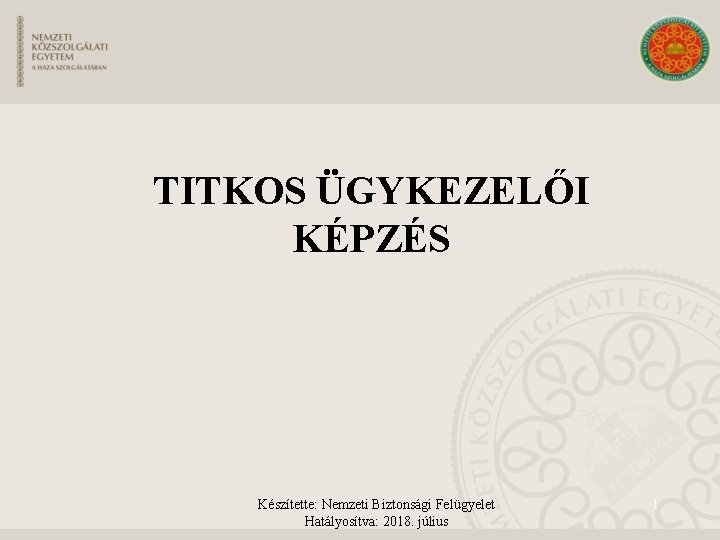 TITKOS ÜGYKEZELŐI KÉPZÉS Készítette: Nemzeti Biztonsági Felügyelet Hatályosítva: 2018. július 1 