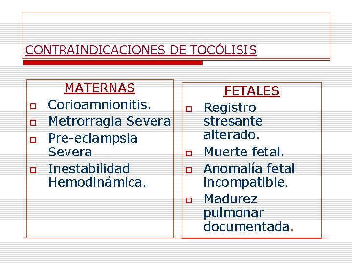 CONTRAINDICACIONES DE TOCÓLISIS o o MATERNAS Corioamnionitis. Metrorragia Severa Pre eclampsia Severa Inestabilidad Hemodinámica.