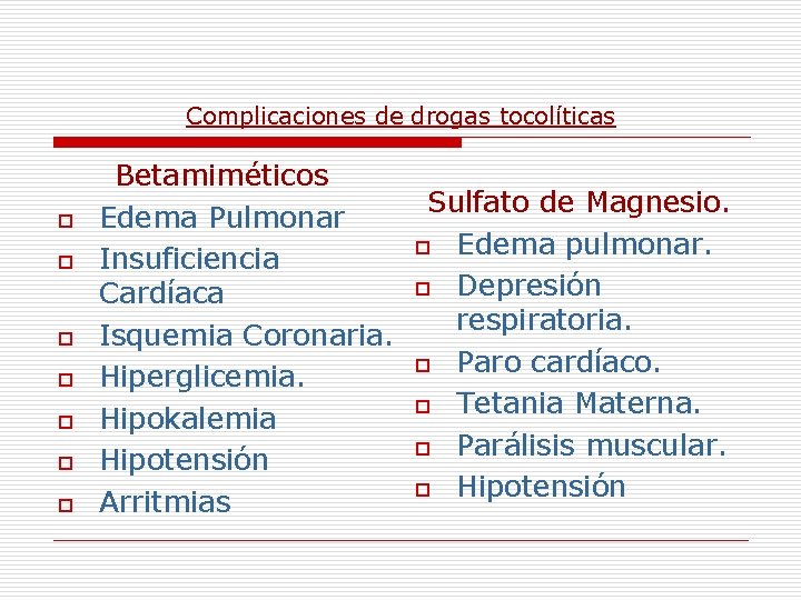 Complicaciones de drogas tocolíticas o o o o Betamiméticos Edema Pulmonar Insuficiencia Cardíaca Isquemia