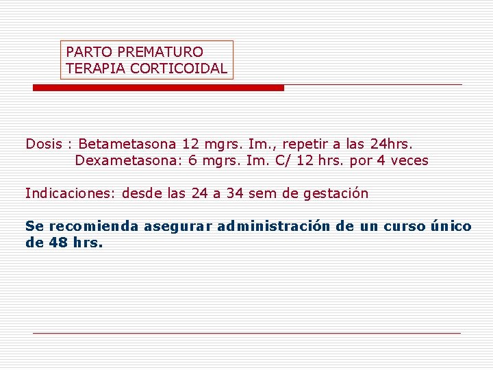 PARTO PREMATURO TERAPIA CORTICOIDAL Dosis : Betametasona 12 mgrs. Im. , repetir a las