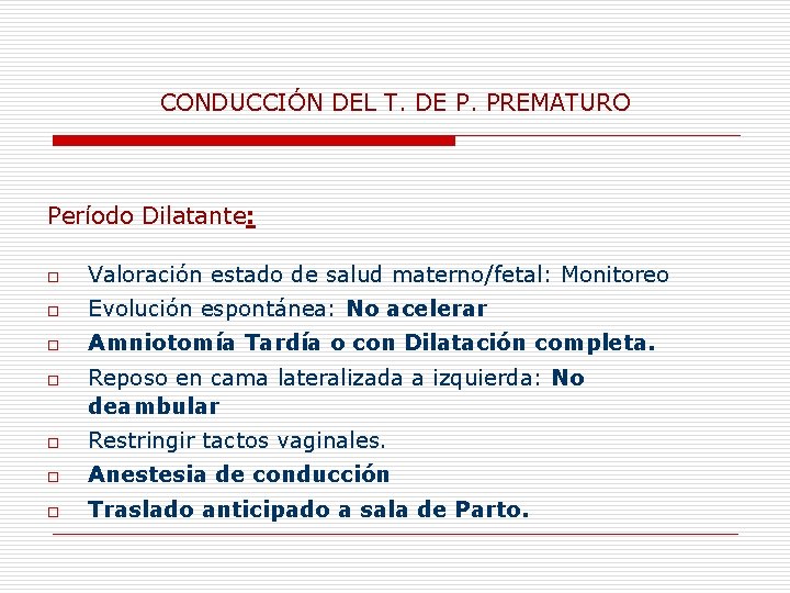 CONDUCCIÓN DEL T. DE P. PREMATURO Período Dilatante: o Valoración estado de salud materno/fetal: