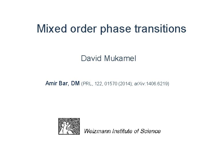 Mixed order phase transitions David Mukamel Amir Bar, DM (PRL, 122, 01570 (2014); ar.