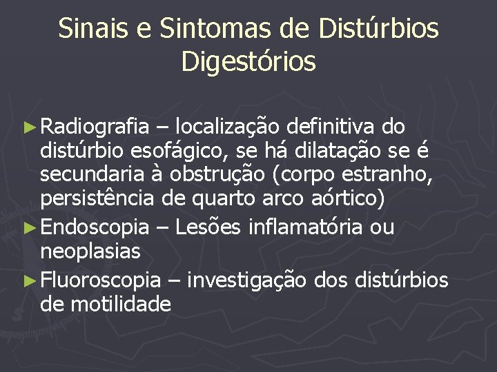 Sinais e Sintomas de Distúrbios Digestórios ► Radiografia – localização definitiva do distúrbio esofágico,