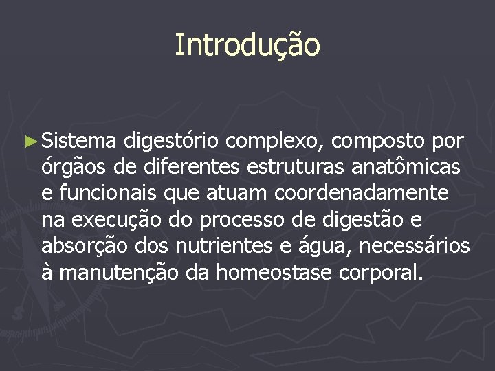 Introdução ► Sistema digestório complexo, composto por órgãos de diferentes estruturas anatômicas e funcionais