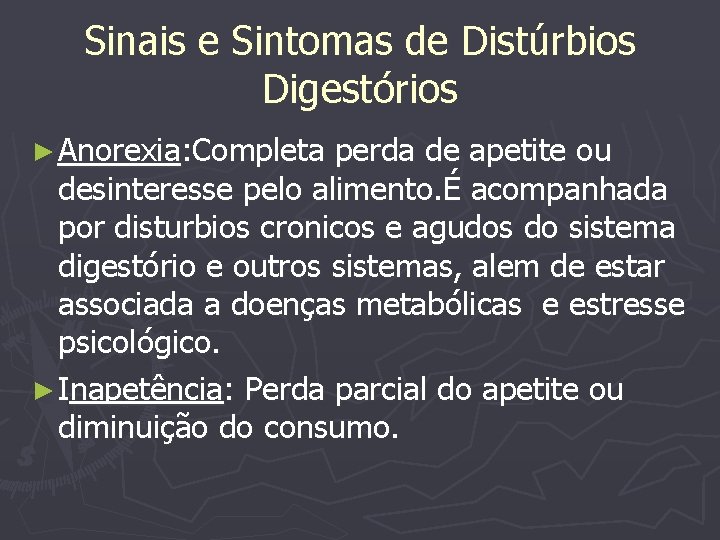 Sinais e Sintomas de Distúrbios Digestórios ► Anorexia: Completa perda de apetite ou desinteresse