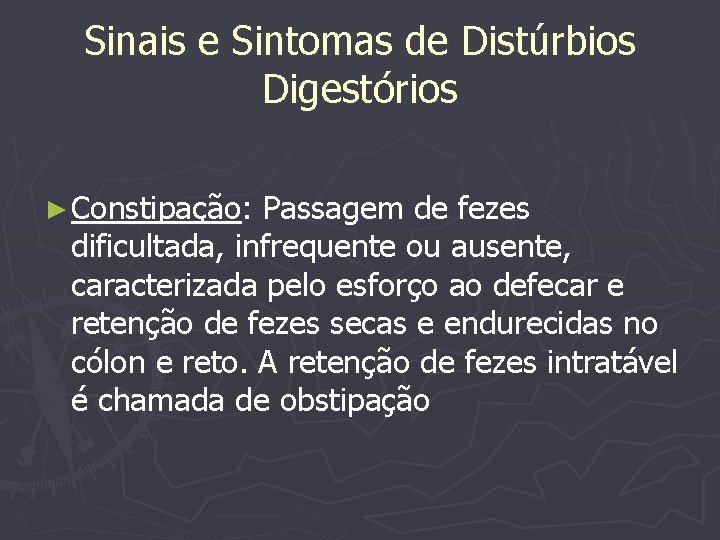 Sinais e Sintomas de Distúrbios Digestórios ► Constipação: Passagem de fezes dificultada, infrequente ou