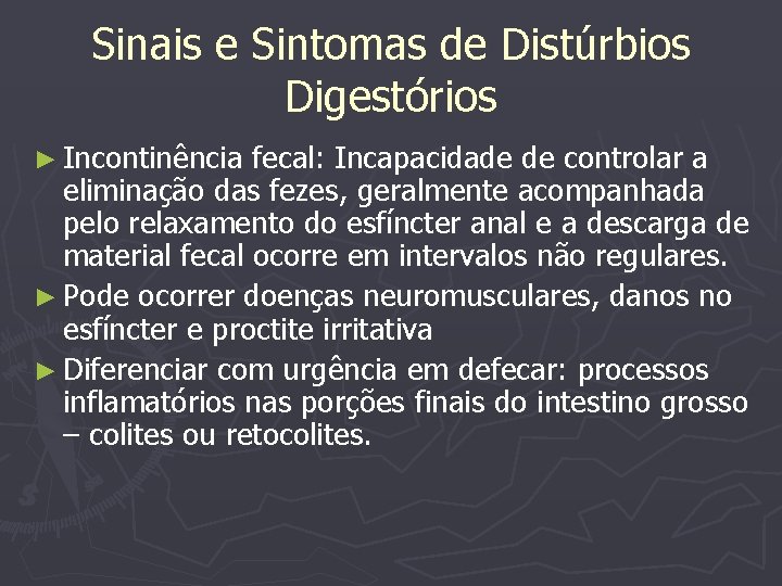 Sinais e Sintomas de Distúrbios Digestórios ► Incontinência fecal: Incapacidade de controlar a eliminação