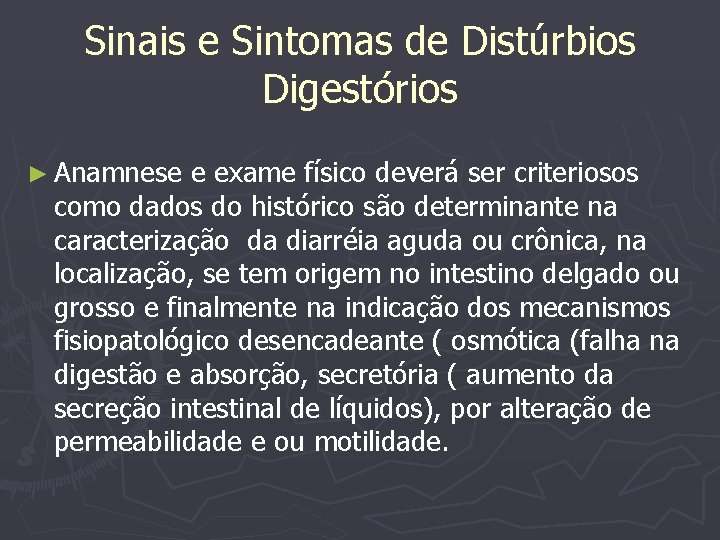 Sinais e Sintomas de Distúrbios Digestórios ► Anamnese e exame físico deverá ser criteriosos