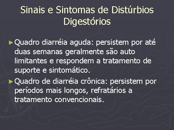 Sinais e Sintomas de Distúrbios Digestórios ► Quadro diarréia aguda: persistem por até duas