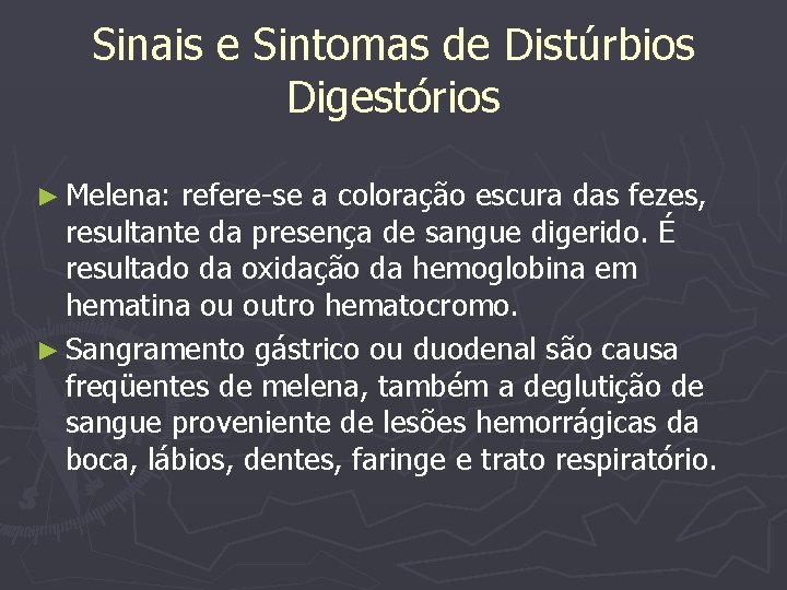 Sinais e Sintomas de Distúrbios Digestórios ► Melena: refere-se a coloração escura das fezes,