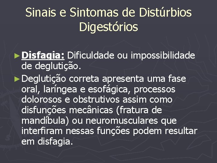 Sinais e Sintomas de Distúrbios Digestórios ► Disfagia: Dificuldade ou impossibilidade de deglutição. ►