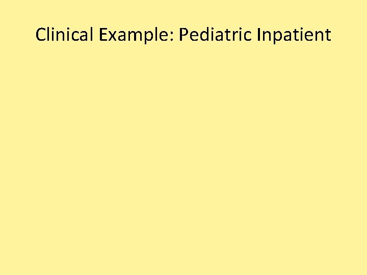 Clinical Example: Pediatric Inpatient 