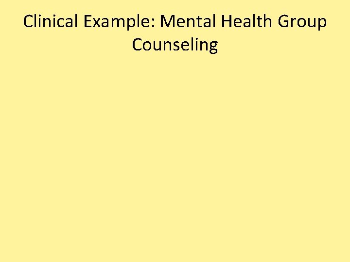 Clinical Example: Mental Health Group Counseling 