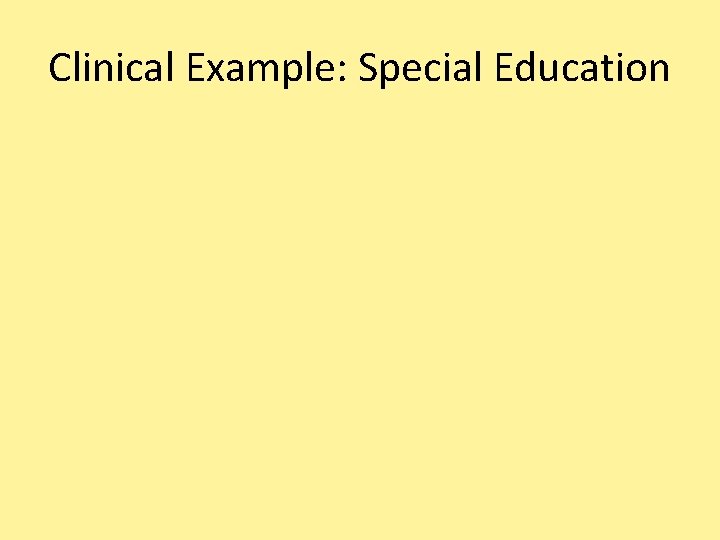 Clinical Example: Special Education 