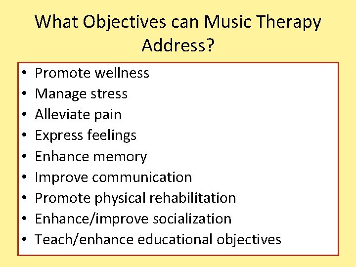 What Objectives can Music Therapy Address? • • • Promote wellness Manage stress Alleviate