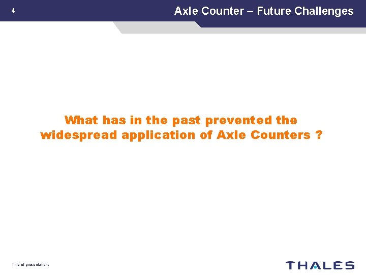 Axle Counter – Future Challenges 4 What has in the past prevented the widespread