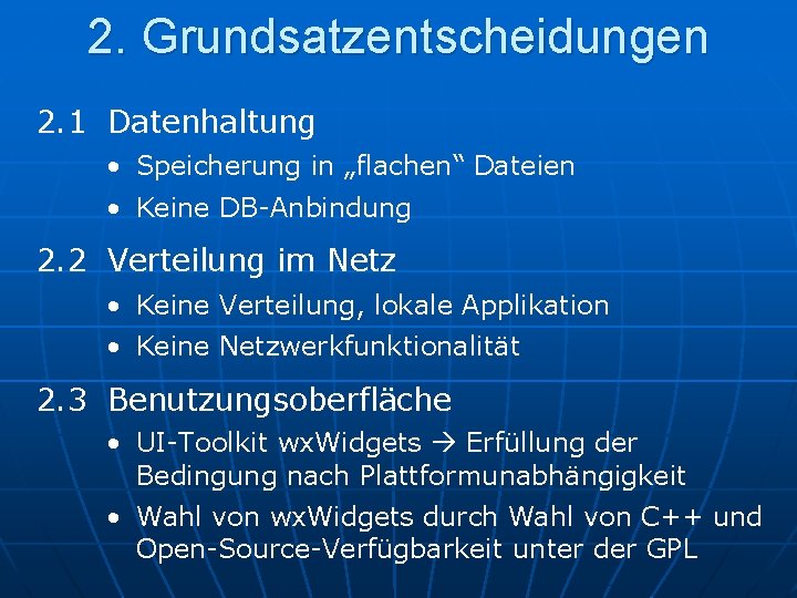 2. Grundsatzentscheidungen 2. 1 Datenhaltung • Speicherung in „flachen“ Dateien • Keine DB-Anbindung 2.