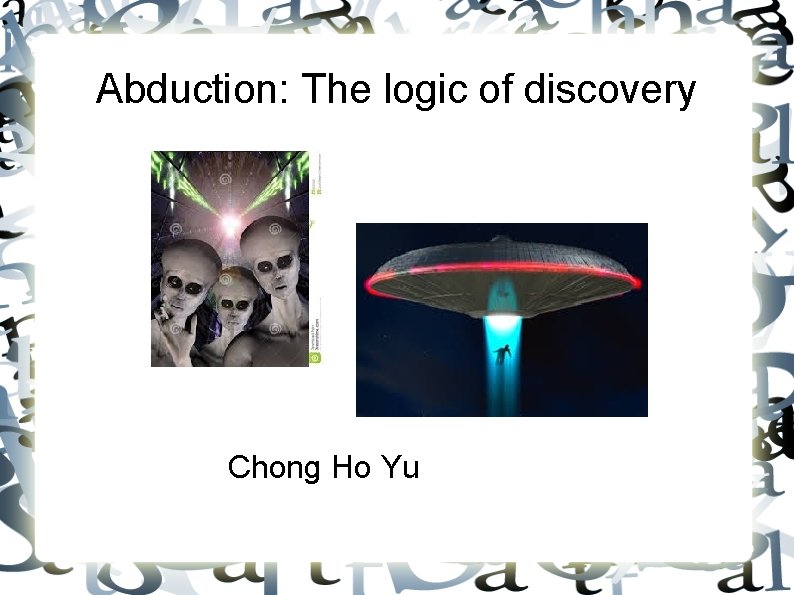 Abduction: The logic of discovery Chong Ho Yu 