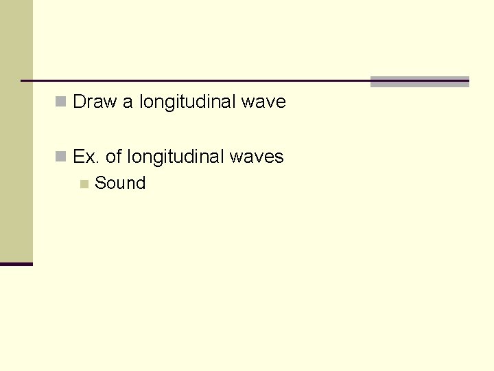 n Draw a longitudinal wave n Ex. of longitudinal waves n Sound 