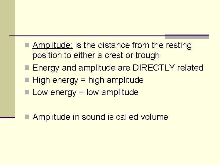 n Amplitude: is the distance from the resting position to either a crest or